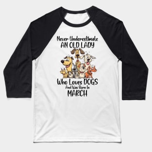 Never Underestimate An Old Lady Who Loves Dogs And Was Born In March Baseball T-Shirt